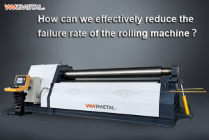 How can I reduce the failure rate of the sheet metal rolling machine